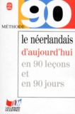 Theodora Kouyzer et Laurent-Philippe Réguer - Le Neerlandais D'Aujourd'Hui En 90 Lecons Et 90 Jours.