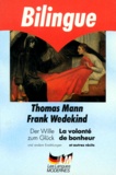 Frank Wedekind et Thomas Mann - La Volonte De Bonheur Et Autres Recits : Der Wille Zum Gluck Und Andere Erzahlungen.