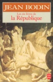 Jean Bodin - Les six livres de la République - Un abrégé du texte de l'éd. de Paris de 1583.