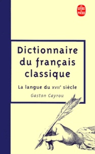 Gaston Cayrou - Dictionnaire Du Francais Classique. La Langue Du Xviieme Siecle.