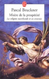 Pascal Bruckner - Misère de la prospérité - La religion marchande et ses ennemis.