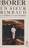 Alain Borer - Un Sieur Rimbaud - La terre et les pierres.