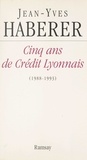 Jean-Yves Haberer - Cinq ans de Crédit Lyonnais (1988-1993).