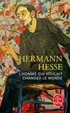 Hermann Hesse - L'homme qui voulait changer le monde.