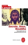 Frédéric Lenoir - Socrate, Jésus, Bouddha - Trois maîtres de vie. Précédé de Dire oui à la vie.