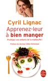 Cyril Lignac - Apprenez-leur à bien manger - Protégez vos enfants de la malbouffe !.