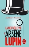 Adrien Goetz - La Nouvelle Vie d'Arsène Lupin - Retour, aventures, ruses, amours, masques et exploits du gentleman-cambrioleur.