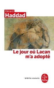 Gérard Haddad - Le jour où Lacan m'a adopté - Mon analyse avec Lacan.
