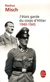 Rochus Misch et Nicolas Bourcier - J'étais garde du corps d'Hitler - 1940-1945.