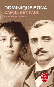 Dominique Bona - Camille et Paul - La passion Claudel.
