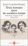 Sylvie Courtine-Denamy - Trois femmes dans de sombres temps - Edith Stein, Hannah Arendt, Simone Weil ou Amor fati, amor mundi.