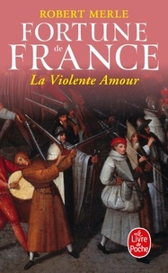 Robert Merle - Fortune de France Tome 5 : La Violente Amour.