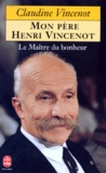 Claudine Vincenot - Mon Pere Henri Vincenot. Le Maitre Du Bonheur.