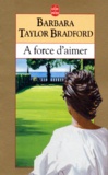 Barbara Taylor Bradford - À force d'aimer.