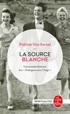 Patrice Van Eersel - La Source Blanche. L'Etonnante Histoire Des " Dialogues Avec L'Ange " Ou L'Exigence De Creation.