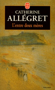 Catherine Allégret - L'entre deux mères.