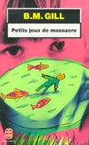B-M Gill - Petits Jeux De Massacre.