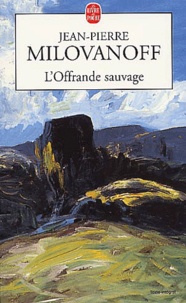 Jean-Pierre Milovanoff - L'Offrande Sauvage.