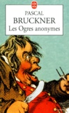 Pascal Bruckner - Les Ogres Anonymes.