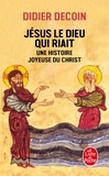 Didier Decoin - Jesus Le Dieu Qui Riait. Une Histoire Joyeuse Du Christ.