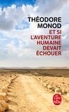Théodore Monod - Et si l'aventure humaine devait échouer.
