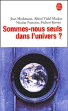 Alfred Vidal-Madjar et Jean Heidmann - Sommes-nous seuls dans l'univers ?.