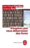 Jean-Claude Carrière et Umberto Eco - N'espérez pas vous débarrasser des livres.