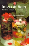Alice Caron Lambert - Delices De Fleurs. Recettes, Saveurs Et Bienfaits.