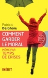 Patricia Delahaie - Comment garder le moral - Même par temps de crise.