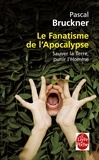 Pascal Bruckner - Le fanatisme de l'apocalypse - Sauver la Terre, punir l'homme.