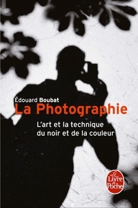 Edouard Boubat - La Photographie - L'Art et la technique du noir et de la couleur.