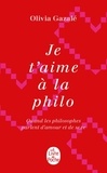 Olivia Gazalé - Je t'aime à la philo - Quand les philosophe parlent d'amour et de sexe.