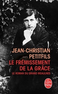 Jean-Christian Petitfils - Le frémissement de la grâce - Le roman du Grand Meaulnes.