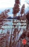 Jean-Paul Kaufmann - Remonter la Marne.