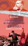Jean Jaurès - Le courage, c'est de chercher la vérité et de la dire - Anthologie d'un inconnu célèbre..