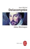 Jean-Michel Delacomptée - Adieu Montaigne.