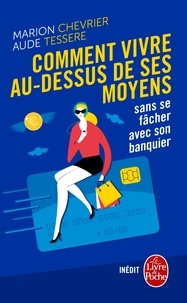 Marion Chevrier et Aude Tessere - Comment vivre au-dessus de ses moyens sans se fâcher avec son banquier.