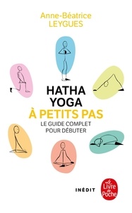 Anne-Béatrice Leygues - Hatha Yoga à petits pas - Le guide complet pour débuter.