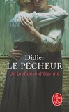 Didier Le Pêcheur - Un bref désir d'éternité.