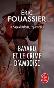 Eric Fouassier - La Saga d'Héloïse, l'apothicaire Tome 1 : Bayard et le crime d'Amboise.