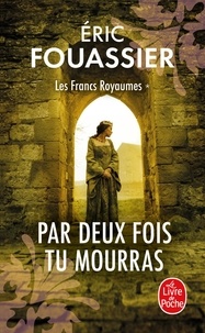Eric Fouassier - Les Francs Royaumes Tome 1 : Par deux fois tu mourras.