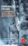 Emmanuelle Favier - Le courage qu'il faut aux rivières.