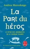 Andrea Marcolongo - La part du héros - Le mythe des Argonautes et le courage d'aimer.