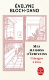 Evelyne Bloch-Dano - Mes maisons d'écrivains - D'Aragon à Zola.