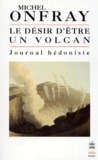 Michel Onfray - Journal hédoniste - Tome 1, Le désir d'être un volcan.