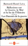 Bernard-Henri Lévy - Réflexions sur la Guerre, le Mal et la fin de l'Histoire précédé de Les Damnés de la guerre.