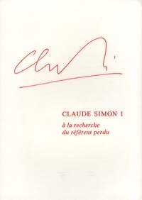 Ralph Sarkonak - Claude Simon - Tome 1, A la recherche du référent perdu.