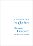 Isabelle Casta - Gaston Leroux Et Les Oeuvres Noires. La Litterature Dans Les Ombres.