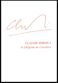 Ralph Sarkonak - Claude Simon - Tome 4, Le (dé)goût de l'archive.