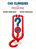 Serge Perelman et Roger Perelman - Cas cliniques en pédiatrie.